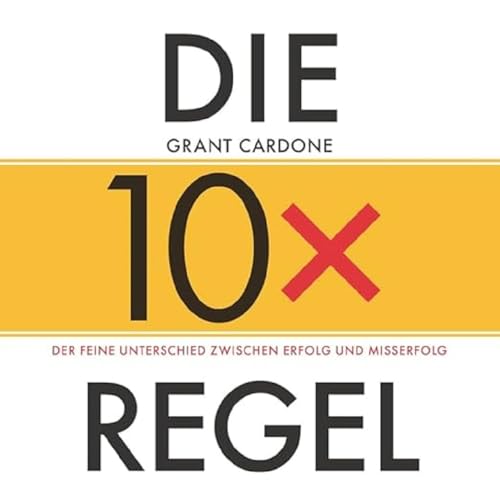 Die 10x-Regel - Das Hörbuch: Der feine Unterschied zwischen Erfolg und Misserfolg