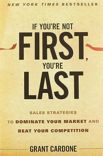 If You're Not First, You're Last: Sales Strategies to Dominate Your Market and Beat Your Competition If You're Not First, You're Last: Sales Strategies to Dominate Your Market and Beat Your Competition