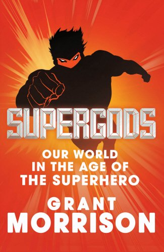 Supergods: Our World in the Age of the Superhero