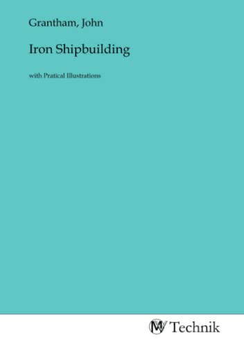 Iron Shipbuilding: with Pratical Illustrations