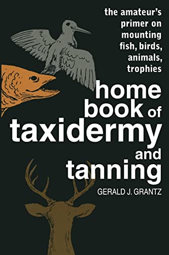 Home Book of Taxidermy and Tanning: The Amateur's Primer on Mounting Fish, Birds, Animals, Trophies von Stackpole Books