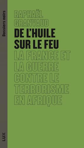 De l'huile sur le feu - La France et la guerre contre le ter: La France et la guerre contre le terrorisme en Afrique