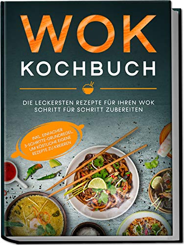 Wok Kochbuch: Die leckersten Rezepte für Ihren Wok Schritt für Schritt zubereiten | inkl. einfacher 3-Schritte-Grundregel, um köstliche eigene Rezepte zu kreieren von edition Dreiblatt