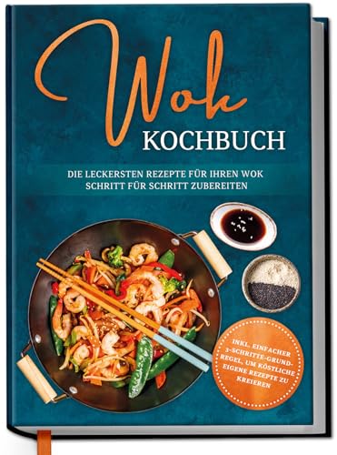 Wok Kochbuch: Die leckersten Rezepte für Ihren Wok Schritt für Schritt zubereiten | inkl. einfacher 3-Schritte-Grundregel, um köstliche eigene Rezepte zu kreieren von Edition Dreiblatt