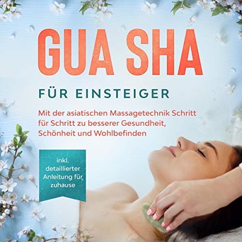 Gua Sha für Einsteiger: Mit der asiatischen Massagetechnik Schritt für Schritt zu besserer Gesundheit, Schönheit und Wohlbefinden - inkl. detaillierter Anleitung für zuhause von edition TCM