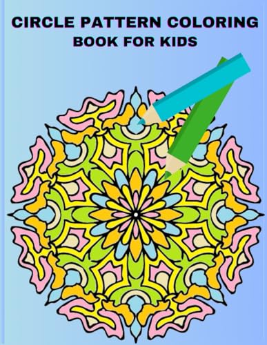 CIRCLE PATTERN COLORING Book for Kids: Beginners and Ages 4-6-8, 9-12
