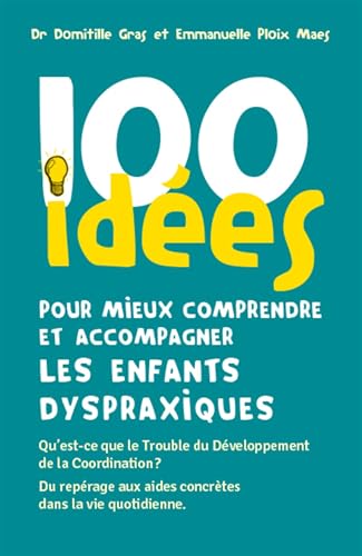100 idees pour mieux comprendre et accompagner les enfants dyspraxiques: Qu'est-ce que le Trouble du Développement de la Coordination ? Du repérage aux aides concrètes dans la vie quotidienne von Editions Tom Pousse