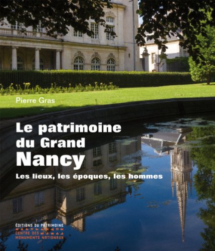 Le Patrimoine du Grand Nancy. Les lieux, les époques, les hommes