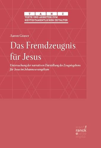 Das Fremdzeugnis für Jesus: Untersuchung der narrativen Darstellung des Zeugnisgebens für Jesus im Johannesevangelium (Texte und Arbeiten zum neutestamentlichen Zeitalter (TANZ)) von Narr Dr. Gunter