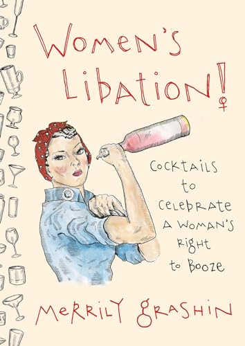 Women's Libation!: Cocktails to Celebrate a Woman's Right to Booze