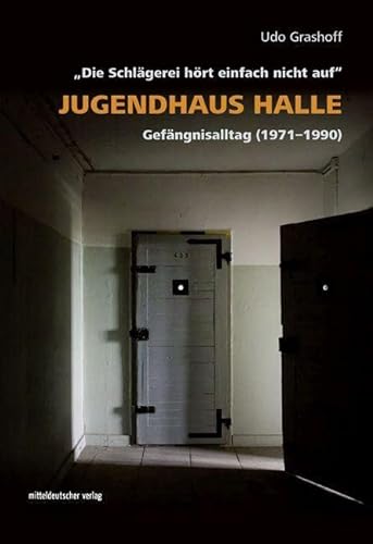 Jugendhaus Halle: „Die Schlägerei hört einfach nicht auf“. Gefängnisalltag (1971–1990) (Edition Zeit-Geschichte(n), Bd. 9)