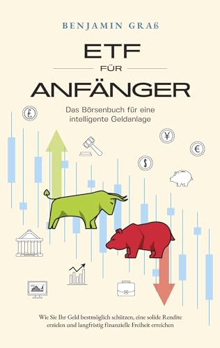 ETF für Anfänger - Das Börsenbuch für eine intelligente Geldanlage: Wie Sie Ihr Geld bestmöglich schützen, eine solide Rendite erzielen und langfristig finanzielle Freiheit erreichen von BoD – Books on Demand