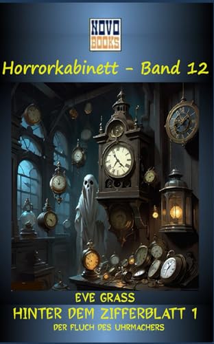 Hinter dem Zifferblatt - 1: Der Fluch des Uhrmachers: Horrorkabinett - Band 12 von Independently published