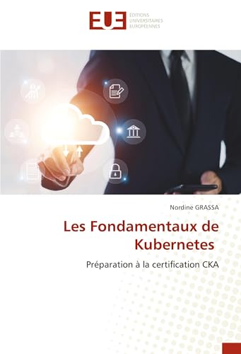 Les Fondamentaux de Kubernetes: Préparation à la certification CKA von Éditions universitaires européennes