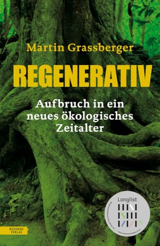 Regenerativ: Aufbruch in ein neues ökologisches Zeitalter von Residenz Verlag