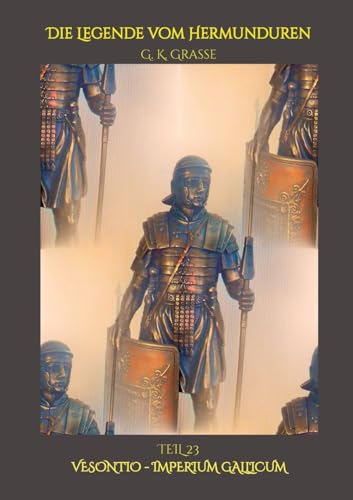 Die Legende vom Hermunduren: Vesontio - Imperium Gallicum > historische Abenteuer-Romanfolge, Handlung & Ereignisse 68 n. Chr., Römisches Imperium & ... (Die Legende vom Hermunduren: Flucht aus Rom) von tredition
