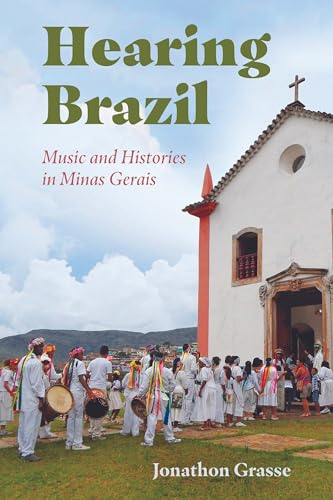 Hearing Brazil: Music and Histories in Minas Gerais: Music and Histories in Minas Gerais (Hardback)