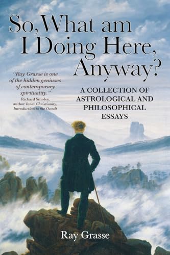 So, What Am I Doing Here, Anyway?: A Collection of Astrological and Philosophical Essays von The Wessex Astrologer