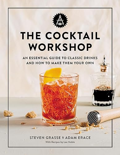 The Cocktail Workshop: An Essential Guide to Classic Drinks and How to Make Them Your Own The Cocktail Workshop: An Essential Guide to Classic Drinks and How to Make Them Your Own