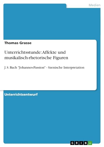 Unterrichtsstunde: Affekte und musikalisch-rhetorische Figuren: J. S. Bach "Johannes-Passion" - Szenische Interpretation
