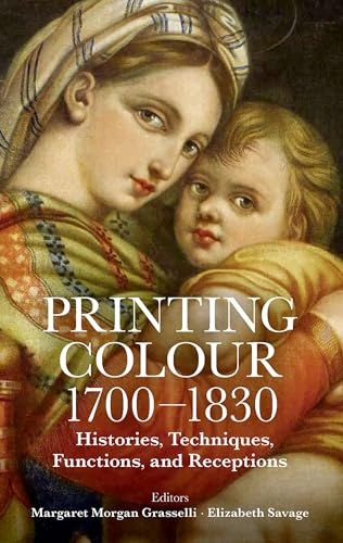 Printing Colour 1700 - 1830: Histories, Techniques, Functions, and Receptions (Proceedings of the British Academy) von Oxford University Press