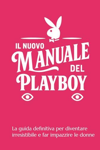 IL NUOVO MANUALE DEL PLAYBOY: La guida definitiva per diventare irresistibile e far impazzire le donne von Independently published