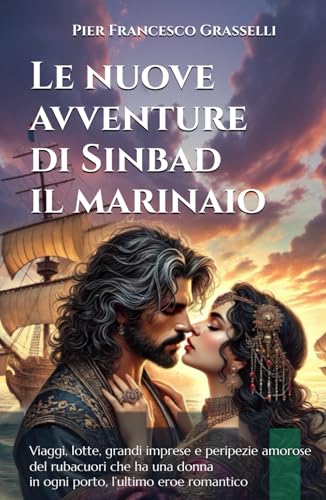 Le nuove avventure di Sinbad il marinaio - Nuova Edizione Illustrata a Colori: Viaggi, lotte, grandi imprese e peripezie amorose del rubacuori che ha una donna in ogni porto, l’ultimo eroe romantico Le nuove avventure di Sinbad il marinaio - Nuova Edizione Illustrata a Colori: Viaggi, lotte, grandi imprese e peripezie amorose del rubacuori che ha una donna in ogni porto, l’ultimo eroe romantico