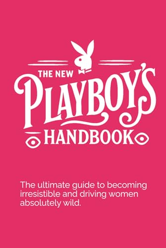 THE NEW PLAYBOY'S HANDBOOK: The ultimate guide to becoming irresistible – and driving women absolutely wild. von Independently published