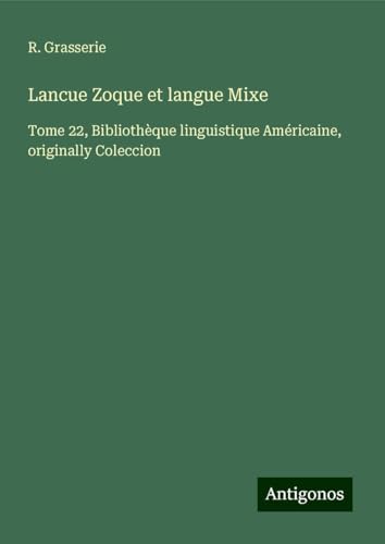 Lancue Zoque et langue Mixe: Tome 22, Bibliothèque linguistique Américaine, originally Coleccion von Antigonos Verlag