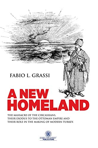 A NEW HOMELAND: The Massacre of The Circassians, Their Exodus To The Ottoman Empire and Their Place In Modern Turkey. von Parlux