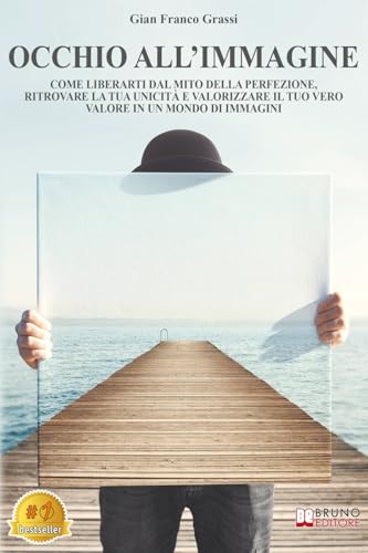 Occhio All'Immagine: Come Liberarti Dal Mito Della Perfezione, Ritrovare La Tua Unicità E Valorizzare Il Tuo Vero Valore In Un Mondo Di Immagini von Bruno Editore