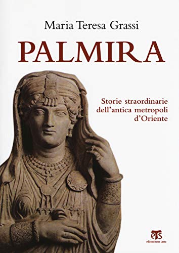 Palmira: Storie Straordinarie Dell'antica Metropoli d'Oriente (Clessidre) von Edizioni Terra Santa
