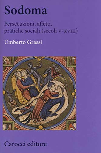 Sodoma. Persecuzioni, affetti, pratiche sociali (secoli V-XVIII) (Biblioteca di testi e studi)