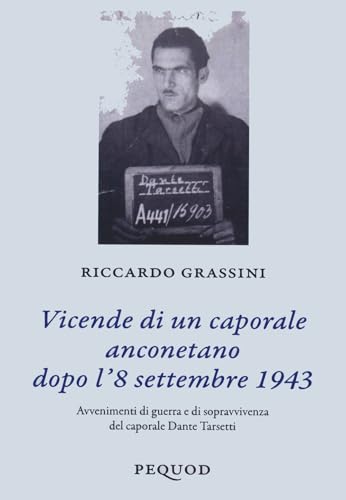 Vicende di un caporale anconetano dopo l'8 settembre 19. Avvenimenti di guerra e sopravvivenza del caporale Dante Tarsetti (Quaderni del Pequod) von Pequod