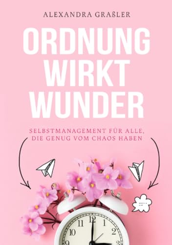 Ordnung wirkt Wunder: Selbstmanagement für alle, die genug vom Chaos haben von epubli