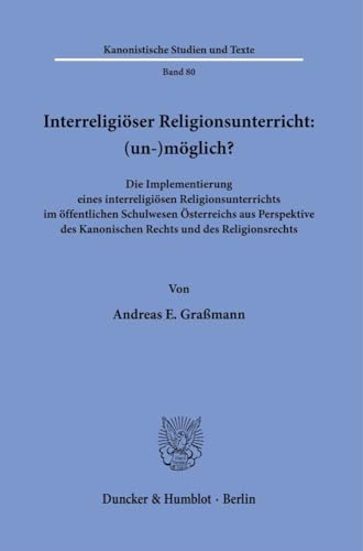 Interreligiöser Religionsunterricht: (un-)möglich?: Die Implementierung eines interreligiösen Religionsunterrichts im öffentlichen Schulwesen ... (Kanonistische Studien und Texte) von Duncker & Humblot GmbH