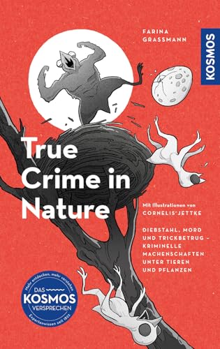 True Crime in Nature: Diebstahl, Mord und Trickbetrug - Kriminelle Machenschaften unter Tieren und Pflanzen Mit Illustrationen von Cornelis Jettke
