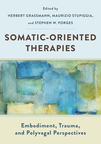 Somatic-oriented Therapies: Embodiment, Trauma, and Polyvagal Perspectives von WW Norton & Co