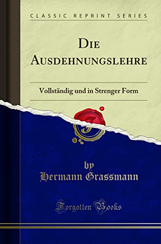 Die Ausdehnungslehre (Classic Reprint): Vollständig und in Strenger Form: Vollständig Und in Strenger Form (Classic Reprint) von Forgotten Books
