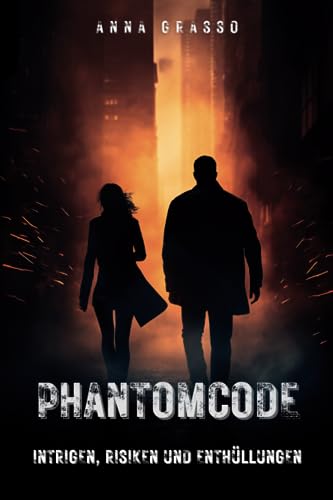 Phantomcode - Intrigen, Risiken und Enthüllungen: Ein Wettlauf gegen die Zeit durch internationale Verschwörungen, undurchschaubare Rätsel und einen Feind, der immer einen Schritt voraus ist. von Independently published