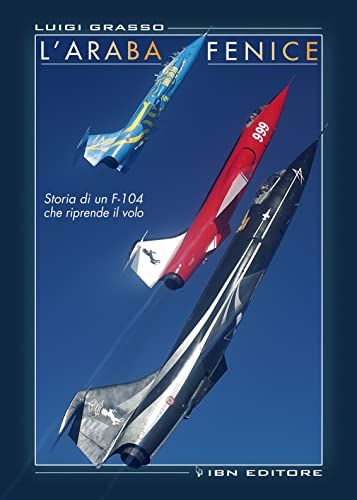 L'araba fenice. Storia di un f-104 che riprende il volo L'araba fenice. Storia di un f-104 che riprende il volo von IBN