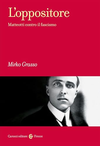 L'oppositore. Matteotti contro il fascismo (Frecce) von Carocci