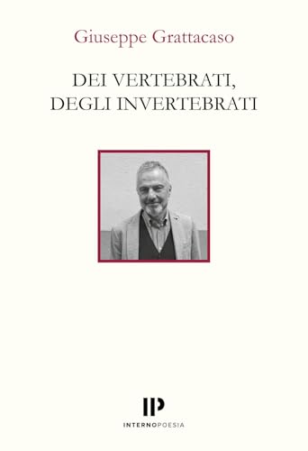 Dei vertebrati, degli invertebrati (Interno Libri) von Interno Poesia Editore