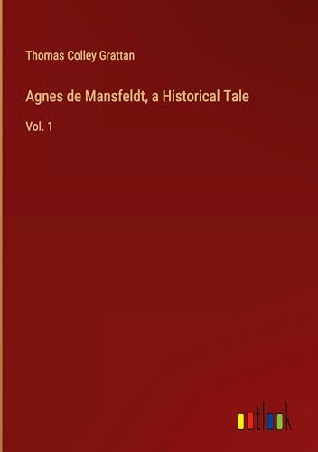 Agnes de Mansfeldt, a Historical Tale: Vol. 1 von Outlook Verlag