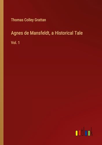 Agnes de Mansfeldt, a Historical Tale: Vol. 1 von Outlook Verlag