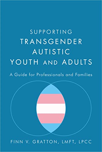 Supporting Transgender Autistic Youth and Adults: A Guide for Professionals and Families Supporting Transgender Autistic Youth and Adults: A Guide for Professionals and Families