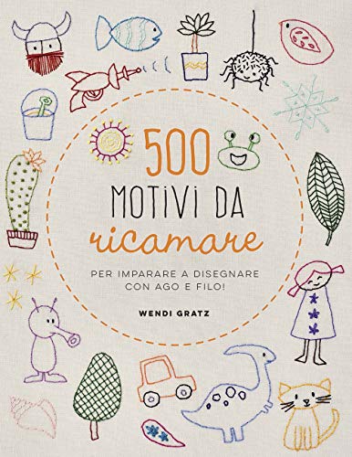 500 motivi da ricamare per imparare a disegnare con ago e filo! (Cucito, ricamo, tessitura) von CUCITO, RICAMO, TESSITURA