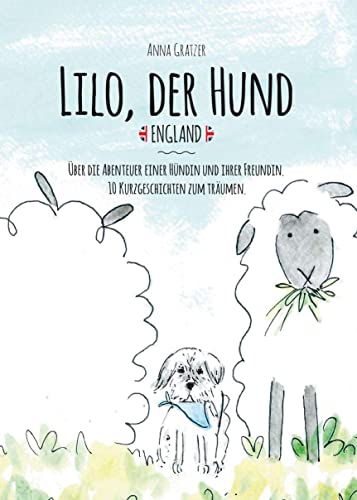 Lilo, der Hund. England.: Über die Abenteuer einer Hündin und ihrer Freundin. 10 Kurzgeschichten zum Träumen. von myMorawa von Dataform Media GmbH