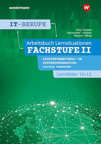 IT-Berufe: Lernsituationen Fachstufe II Fachinformatiker/-in Systemintegration, Fachinformatiker/-in Digitale Vernetzung Lernfelder 10-12 Arbeitsbuch IT-Berufe: Lernsituationen Fachstufe II Fachinformatiker/-in Systemintegration, Fachinformatiker/-in Digitale Vernetzung Lernfelder 10-12 Arbeitsbuch