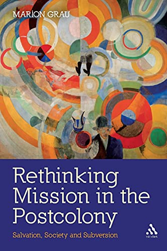 Rethinking Mission in the Postcolony: Salvation, Society and Subversion von T&T Clark